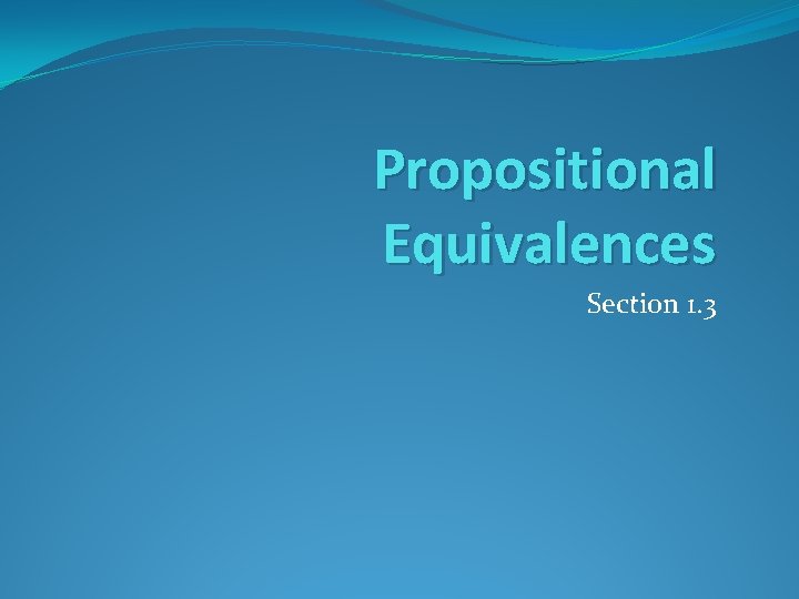 Propositional Equivalences Section 1. 3 