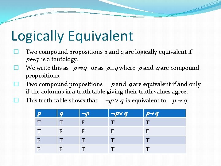 Logically Equivalent � � Two compound propositions p and q are logically equivalent if