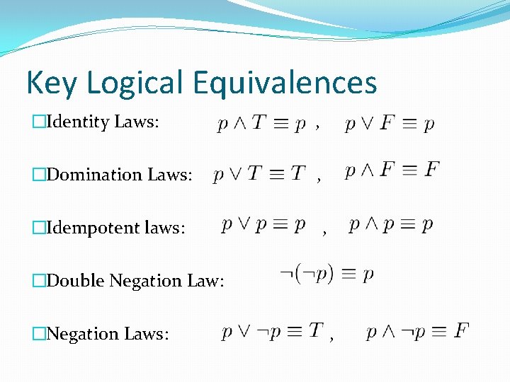 Key Logical Equivalences �Identity Laws: , �Domination Laws: , �Idempotent laws: , �Double Negation