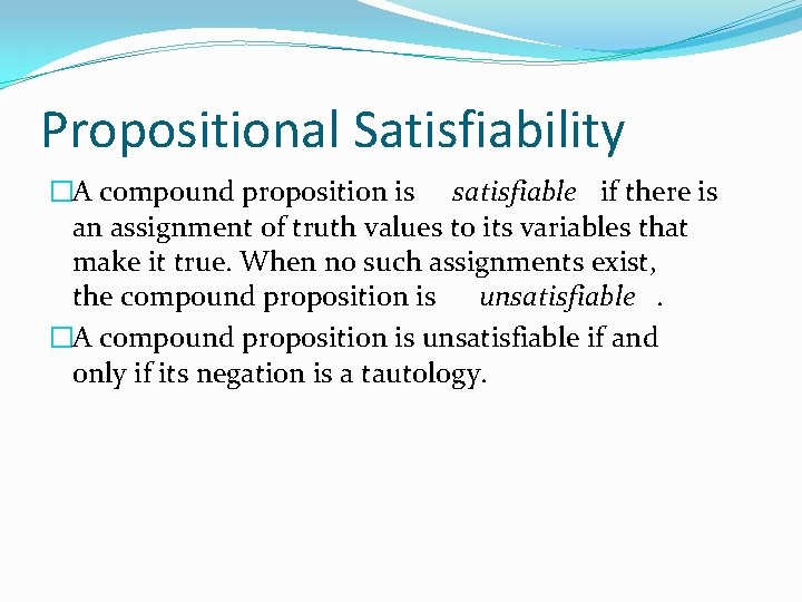 Propositional Satisfiability �A compound proposition is satisfiable if there is an assignment of truth