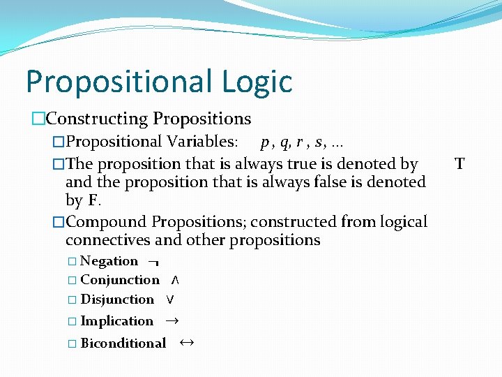 Propositional Logic �Constructing Propositions �Propositional Variables: p, q, r , s, … �The proposition