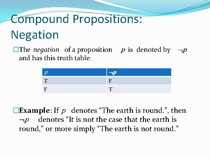 Compound Propositions: Negation �The negation of a proposition and has this truth table: p