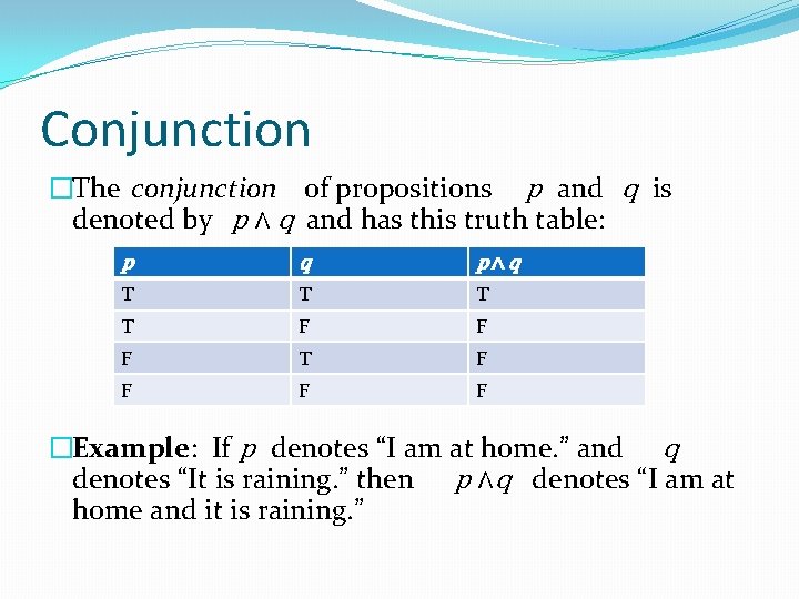 Conjunction �The conjunction of propositions p and q is denoted by p ∧ q