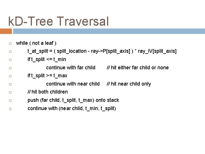 k. D-Tree Traversal while ( not a leaf ) t_at_split = ( split_location -