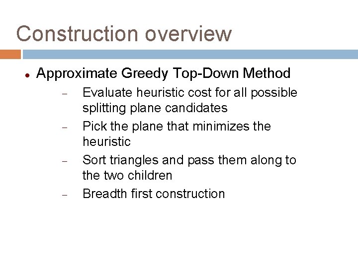 Construction overview Approximate Greedy Top-Down Method Evaluate heuristic cost for all possible splitting plane