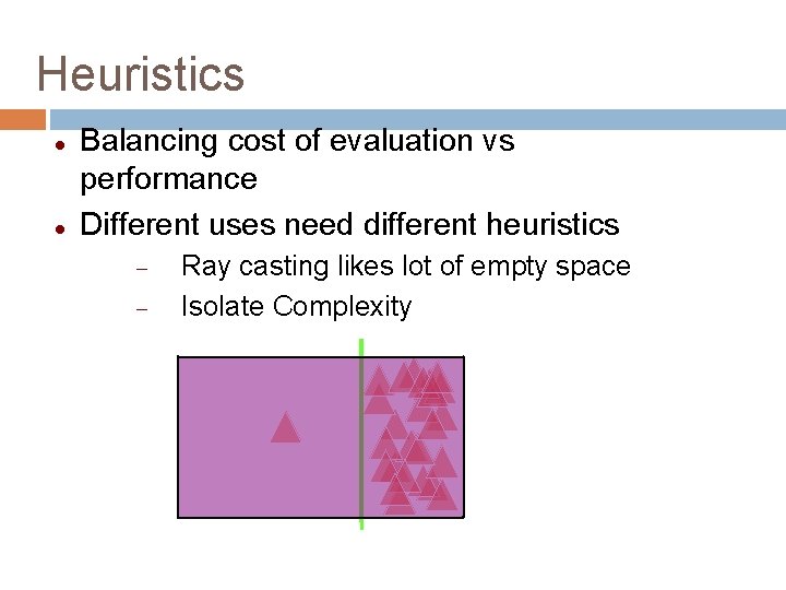 Heuristics Balancing cost of evaluation vs performance Different uses need different heuristics Ray casting