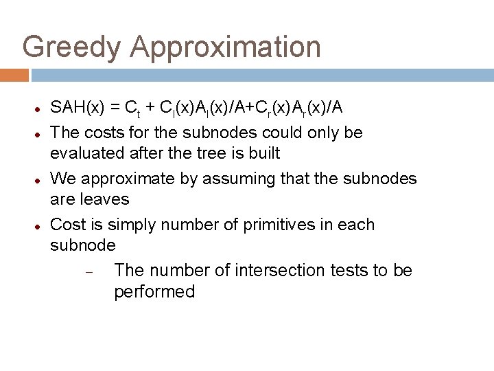 Greedy Approximation SAH(x) = Ct + Cl(x)Al(x)/A+Cr(x)Ar(x)/A The costs for the subnodes could only