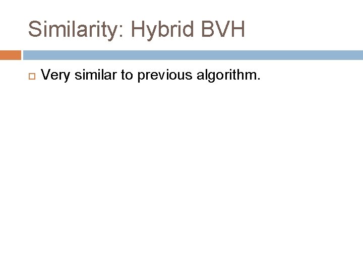 Similarity: Hybrid BVH Very similar to previous algorithm. 