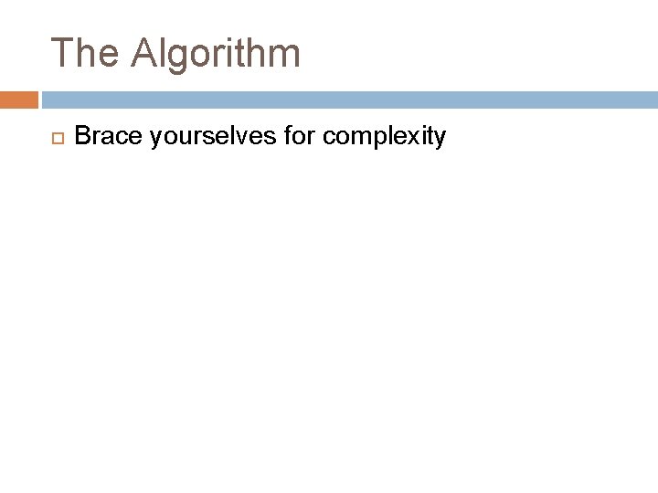 The Algorithm Brace yourselves for complexity 