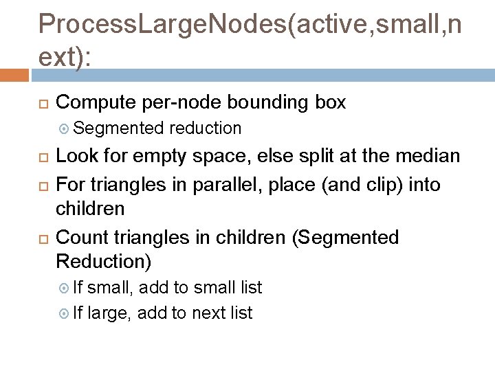 Process. Large. Nodes(active, small, n ext): Compute per-node bounding box Segmented reduction Look for