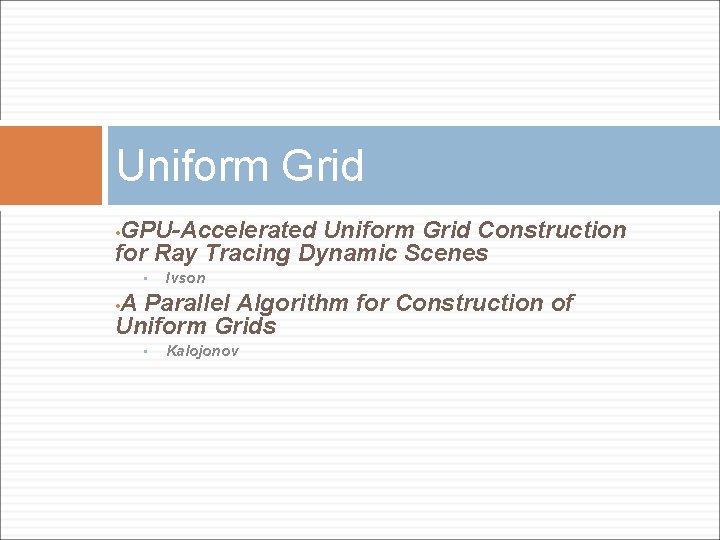 Uniform Grid GPU-Accelerated Uniform Grid Construction for Ray Tracing Dynamic Scenes • • Ivson