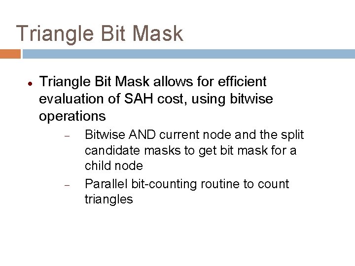 Triangle Bit Mask allows for efficient evaluation of SAH cost, using bitwise operations Bitwise