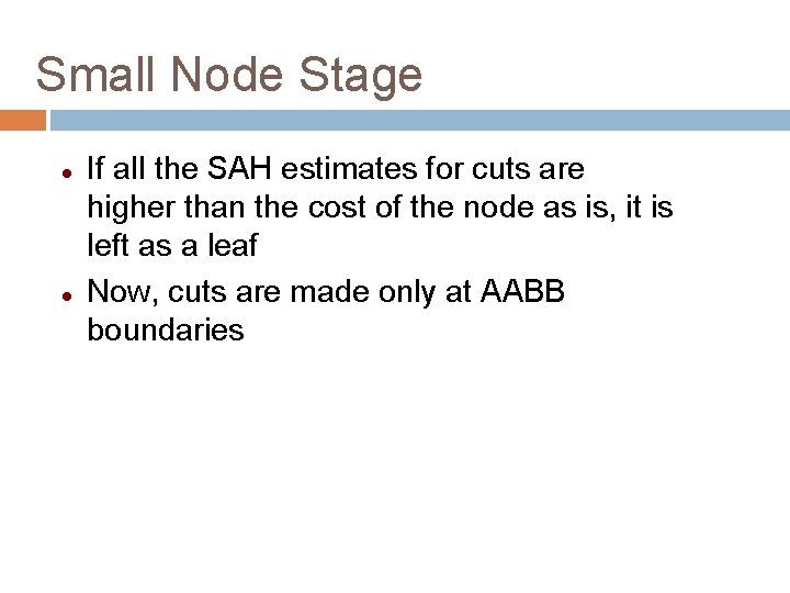 Small Node Stage If all the SAH estimates for cuts are higher than the