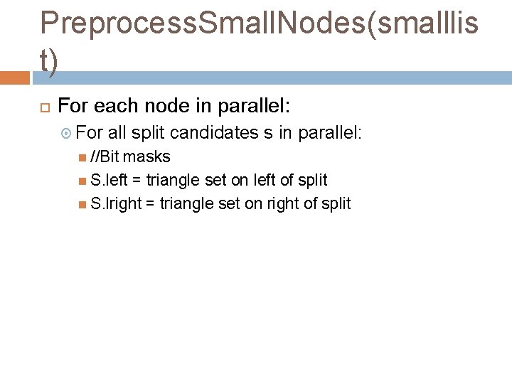 Preprocess. Small. Nodes(smalllis t) For each node in parallel: For all split candidates s