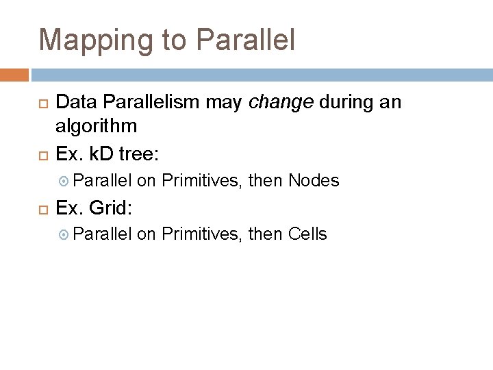 Mapping to Parallel Data Parallelism may change during an algorithm Ex. k. D tree: