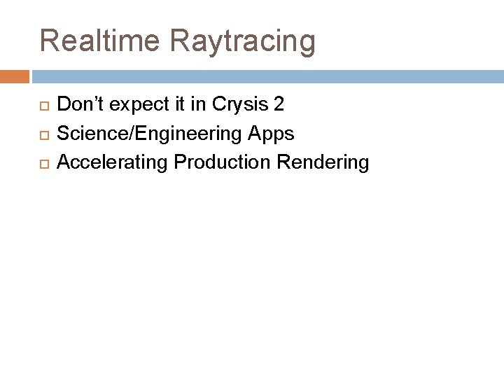 Realtime Raytracing Don’t expect it in Crysis 2 Science/Engineering Apps Accelerating Production Rendering 
