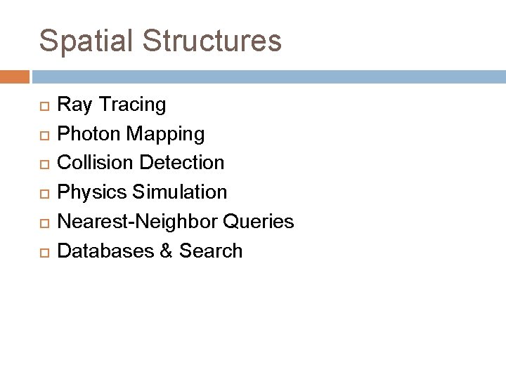 Spatial Structures Ray Tracing Photon Mapping Collision Detection Physics Simulation Nearest-Neighbor Queries Databases &