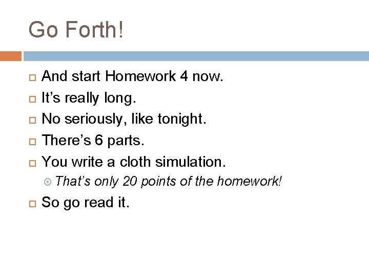 Go Forth! And start Homework 4 now. It’s really long. No seriously, like tonight.