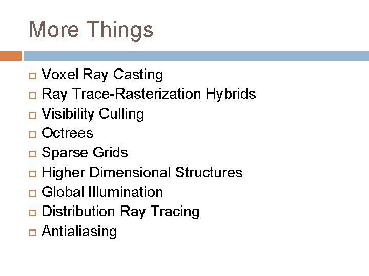 More Things Voxel Ray Casting Ray Trace-Rasterization Hybrids Visibility Culling Octrees Sparse Grids Higher