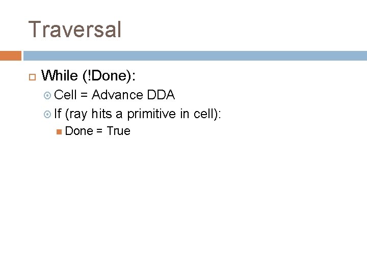 Traversal While (!Done): Cell = Advance DDA If (ray hits a primitive in cell):