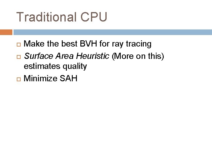 Traditional CPU Make the best BVH for ray tracing Surface Area Heuristic (More on