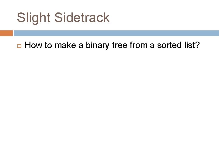 Slight Sidetrack How to make a binary tree from a sorted list? 