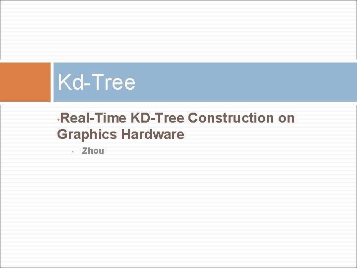 Kd-Tree Real-Time KD-Tree Construction on Graphics Hardware • • Zhou 