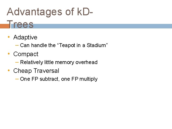 Advantages of k. DTrees • Adaptive – Can handle the “Teapot in a Stadium”