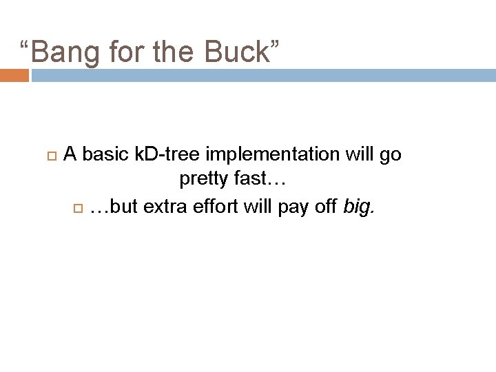 “Bang for the Buck” A basic k. D-tree implementation will go pretty fast… …but