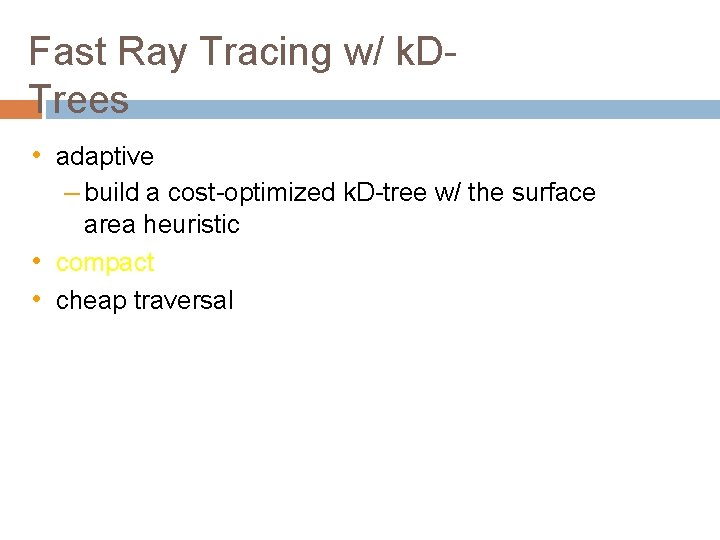 Fast Ray Tracing w/ k. DTrees • adaptive – build a cost-optimized k. D-tree