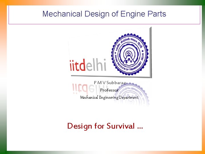 Mechanical Design of Engine Parts P M V Subbarao Professor Mechanical Engineering Department Design