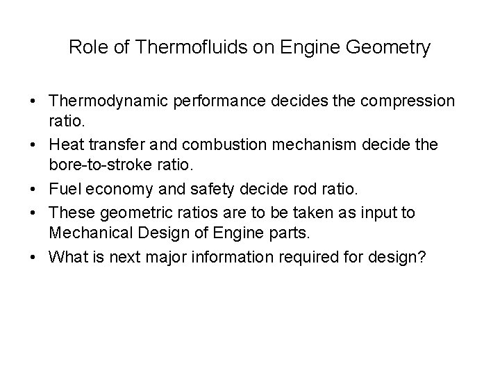 Role of Thermofluids on Engine Geometry • Thermodynamic performance decides the compression ratio. •