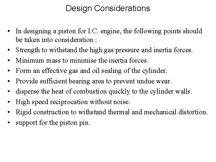 Design Considerations • In designing a piston for I. C. engine, the following points