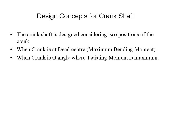 Design Concepts for Crank Shaft • The crank shaft is designed considering two positions