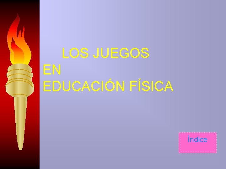 LOS JUEGOS EN EDUCACIÓN FÍSICA Índice 