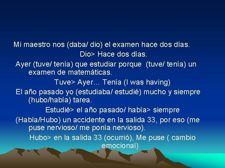 Mi maestro nos (daba/ dio) el examen hace dos días. Dio> Hace dos días.