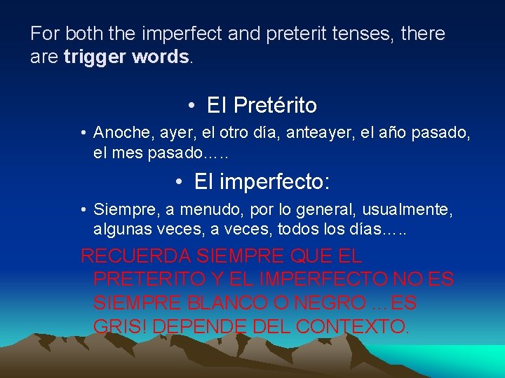 For both the imperfect and preterit tenses, there are trigger words. • El Pretérito
