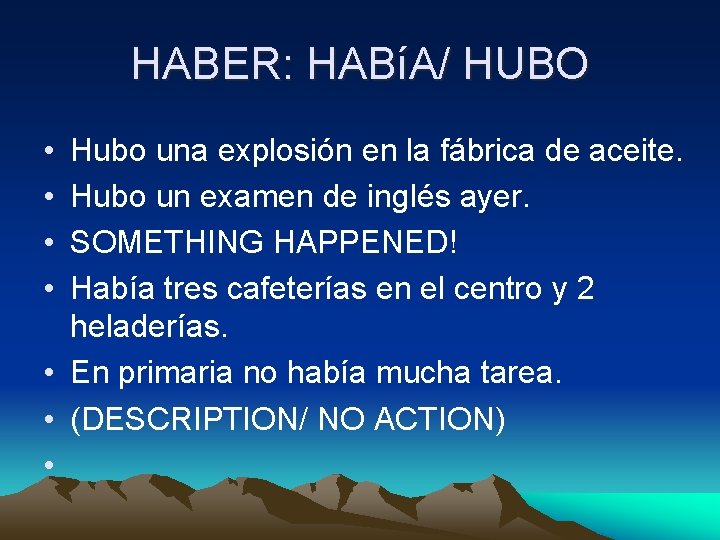 HABER: HABíA/ HUBO • • Hubo una explosión en la fábrica de aceite. Hubo