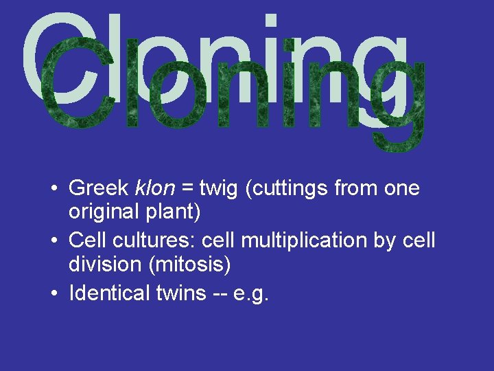 Cloning • Greek klon = twig (cuttings from one original plant) • Cell cultures: