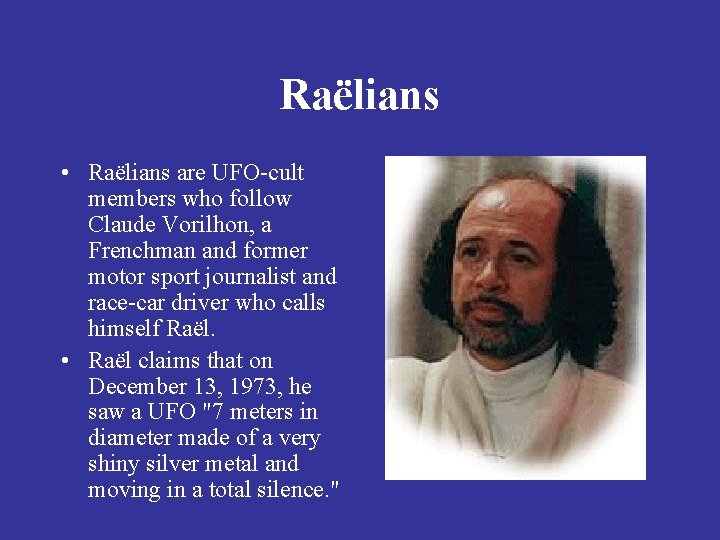 Raëlians • Raëlians are UFO-cult members who follow Claude Vorilhon, a Frenchman and former