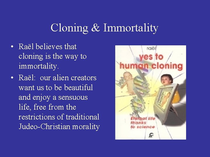 Cloning & Immortality • Raël believes that cloning is the way to immortality. •