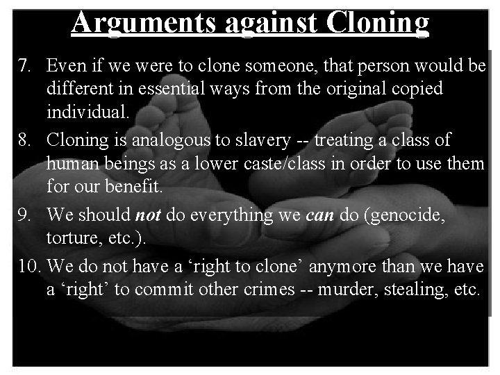 Arguments against Cloning 7. Even if we were to clone someone, that person would