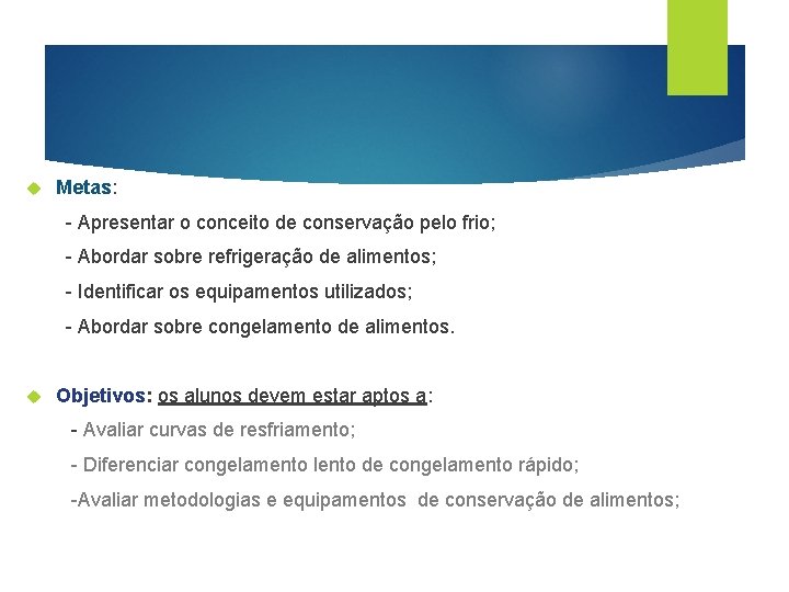  Metas: - Apresentar o conceito de conservação pelo frio; - Abordar sobre refrigeração