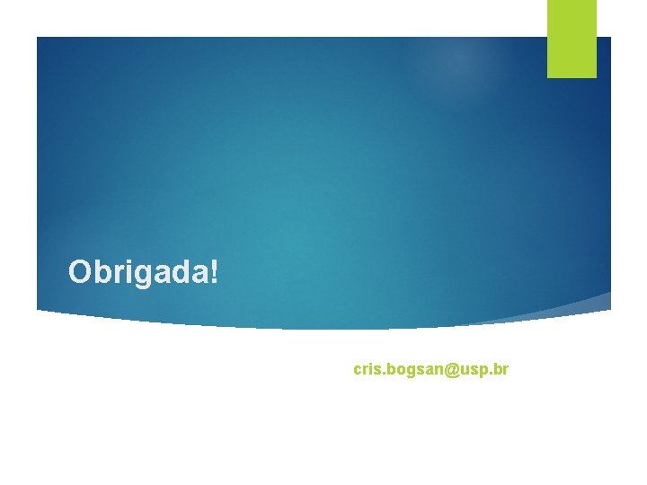 Obrigada! cris. bogsan@usp. br 