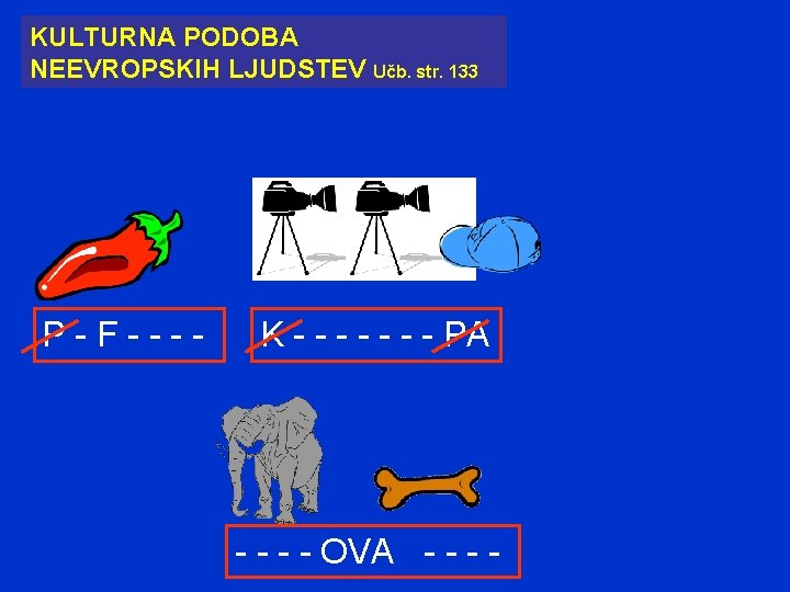 KULTURNA PODOBA NEEVROPSKIH LJUDSTEV Učb. str. 133 P-F---- K - - - - PA