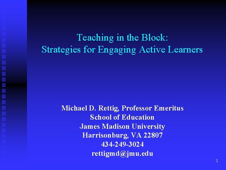 Teaching in the Block: Strategies for Engaging Active Learners Michael D. Rettig, Professor Emeritus