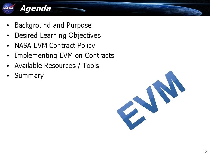 Agenda • • • Background and Purpose Desired Learning Objectives NASA EVM Contract Policy Agenda • • • Background and Purpose Desired Learning Objectives NASA EVM Contract Policy