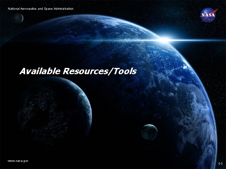 National Aeronautics and Space Administration Available Resources/Tools www. nasa. gov 44 National Aeronautics and Space Administration Available Resources/Tools www. nasa. gov 44