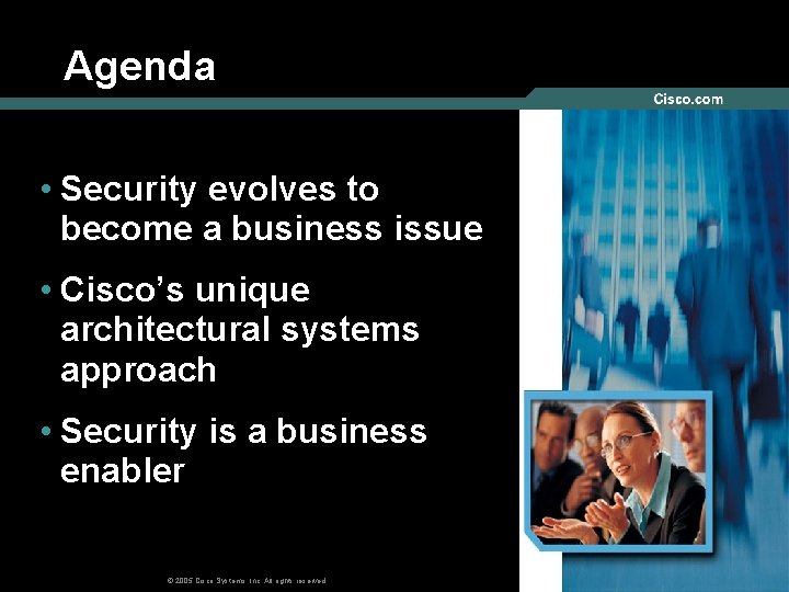 Agenda • Security evolves to become a business issue • Cisco’s unique architectural systems