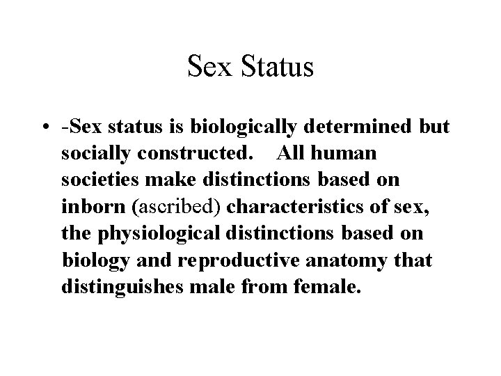 Sex Status • -Sex status is biologically determined but socially constructed. All human societies Sex Status • -Sex status is biologically determined but socially constructed. All human societies